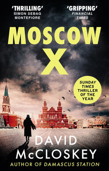 Moscow X: Bestselling Author of THE TIMES Thriller of the Year DAMASCUS STATION and co-host of hit podcast THE REST IS CLASSIFIED (David McCloskey spy thriller, 2)