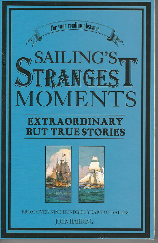 Sailing's Strangest Moments: Extraordinary But True Stories From Over Nine Hundred Years of Sailing