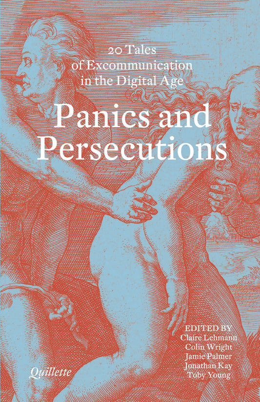 Panics and Persecutions (Quillette): 20 Quillette Tales of Excommunication in the Digital Age