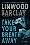 Take Your Breath Away: From the international bestselling author of Find You First comes the explosive crime thriller