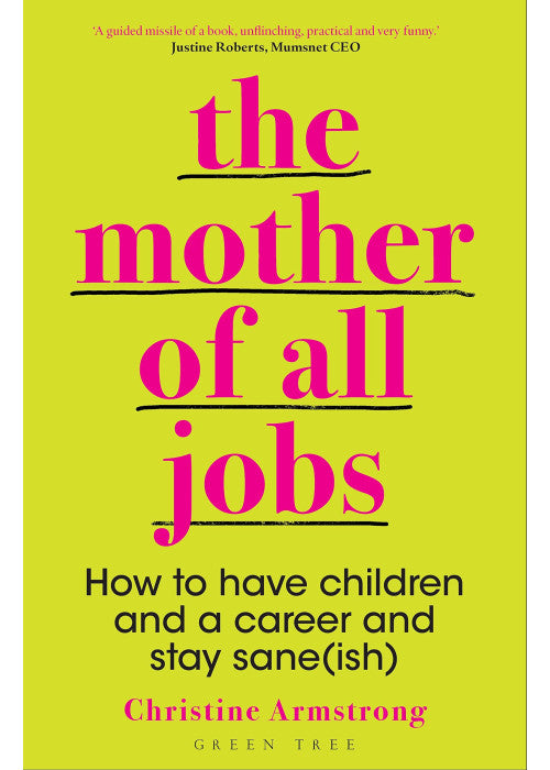The Mother of All Jobs: How to Have Children and a Career and Stay Sane(ish)