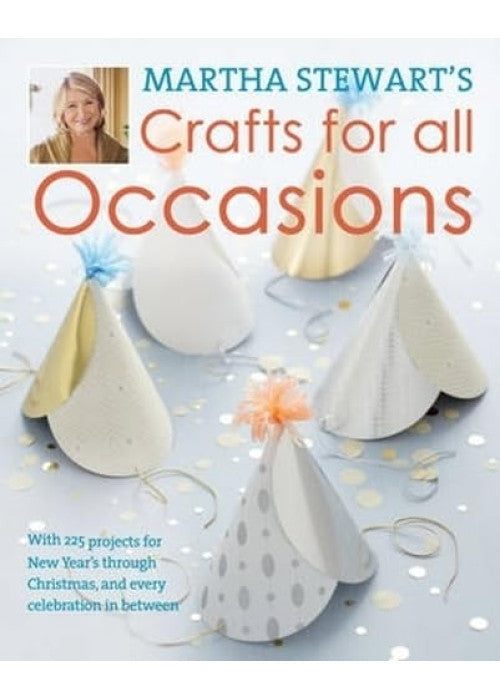 Martha Stewart's Crafts for All Occasions: 225 Projects and Year-Round Inspiration for Everybody's Favourite Celebrations