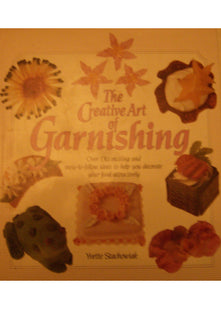 The Creative Art of Garnishing - over 130 exciting and easy-to-follow ideas to help you decorate your food attractively
