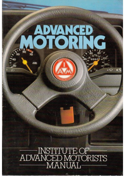 Advanced Motoring: Institute of Advanced Motorists Manual