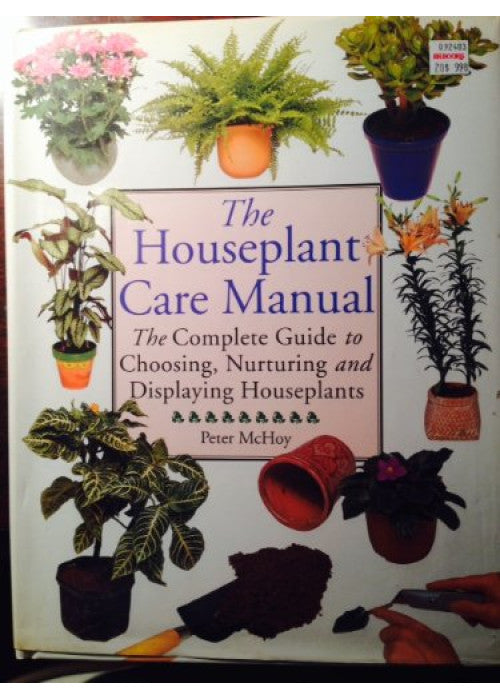 The Houseplant Care Manual: The Complete Guide to Choosing, Nurturing and Displaying Houseplants