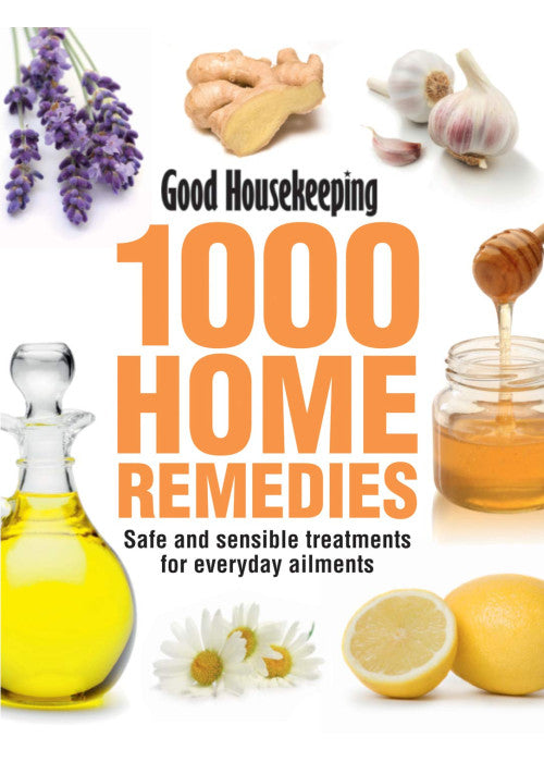 Good Housekeeping 1000 Home Remedies: Safe and Sensible Treatments for Everyday Ailments