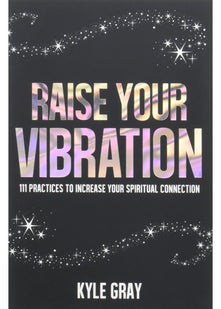 Raise Your Vibration: 111 Practices to Increase Your Spiritual Connection