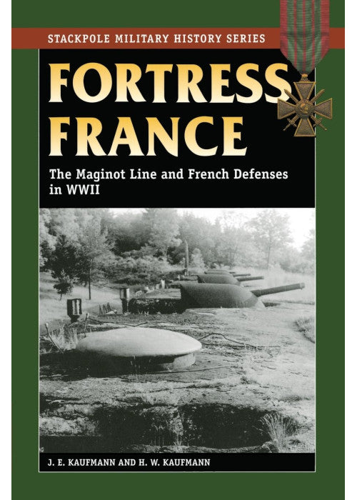Fortress France: The Maginot Line and French Defenses in World War II (Stackpole Military History Series)
