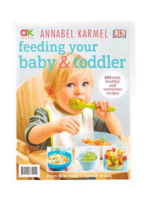 Feeding your baby & toddler. From first food to family meals 200 easy, healthy, and nutritious recipes ANNABEL KARMEL.