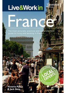 Live & Work in France: The Most Accurate, Practical and Comprehensive Guide to Living and Working in France (Live and Work)