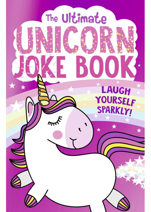 The Ultimate Unicorn Joke Book: The FUNNIEST collection of jokes with the SPARKLIEST cover - a perfect gift for children aged 5 and up!