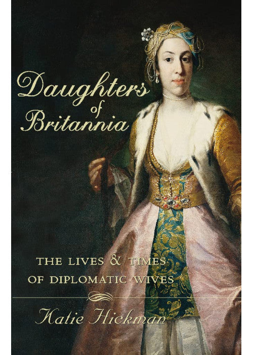 Daughters of Britannia: The Lives and Times of Diplomatic Wives