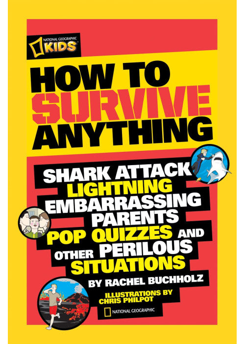 How to Survive Anything: Shark Attack, Lightning, Embarrassing Parents, Pop Quizzes, and Other Perilous Situations (National Geographic Kids)
