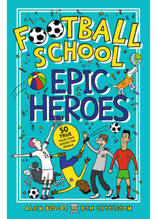 Football School Epic Heroes: From the bestselling series, a must-have collection of stories about the greatest players and moments in football history, for fans age 7+