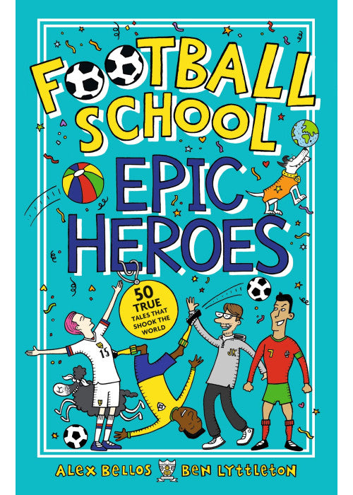 Football School Epic Heroes: From the bestselling series, a must-have collection of stories about the greatest players and moments in football history, for fans age 7+