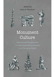 Monument Culture: International Perspectives on the Future of Monuments in a Changing World (American Association for State & Local History) (American Association for State and Local History)