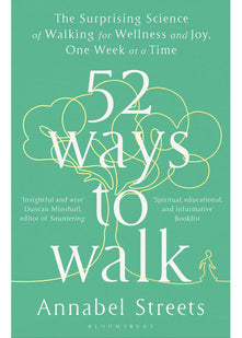 52 Ways to Walk: The Surprising Science of Walking for Wellness and Joy, One Week at a Time