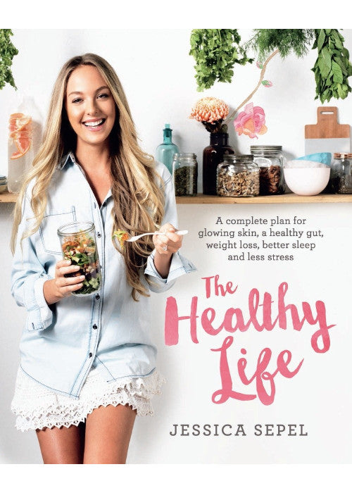 The Healthy Life: A complete plan for glowing skin, a healthy gut, weight loss, better sleep and less stress