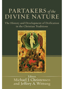 Partakers of the Divine Nature: The History And Development Of Deification In The Christian Traditions