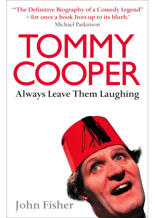 TOMMY COOPER: ALWAYS LEAVE THEM LAUGHING: The Definitive Biography of a Comedy Legend