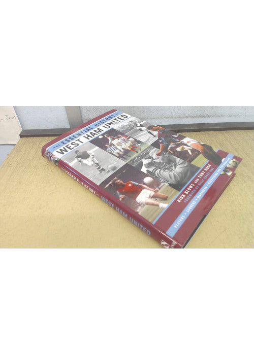 The Essential History of West Ham United FC: The Complete Story from 1895 - 2000