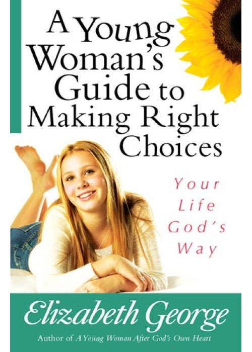 A Young Woman's Guide to Making Right Choices: Your Life God's Way