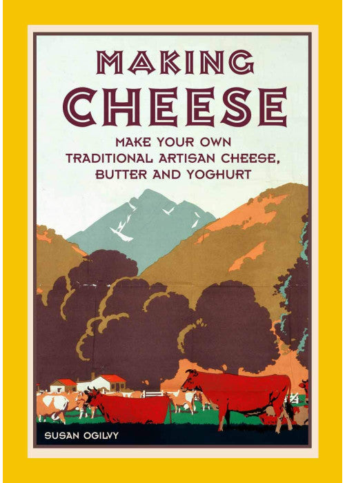 Making Cheese: make your own traditional artisan cheese, butter and yoghurt