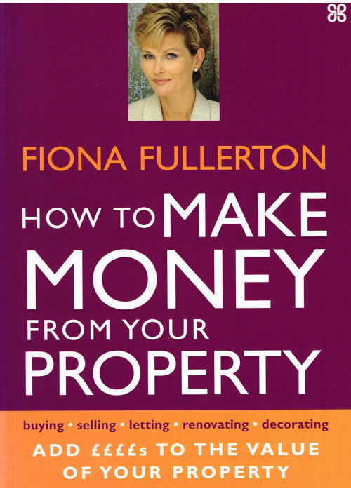 How to Make Money from Your Property: Add Pounds to the Value of Your Property