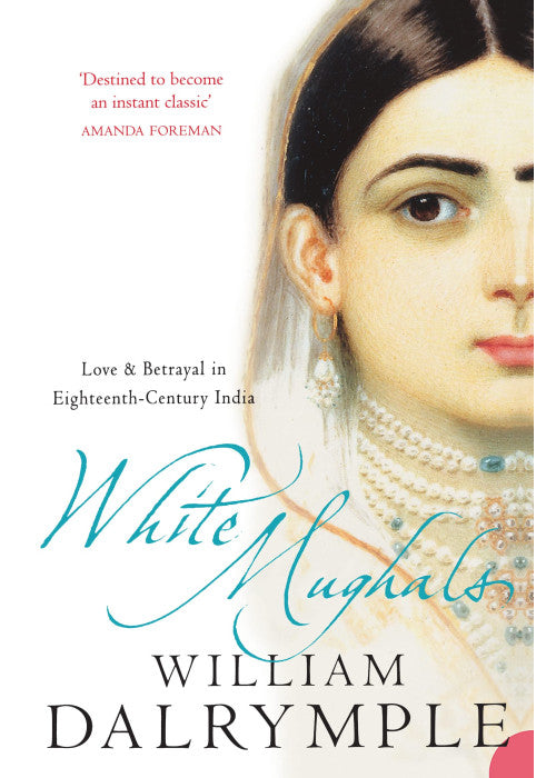 White Mughals: Love and Betrayal in 18th-century India