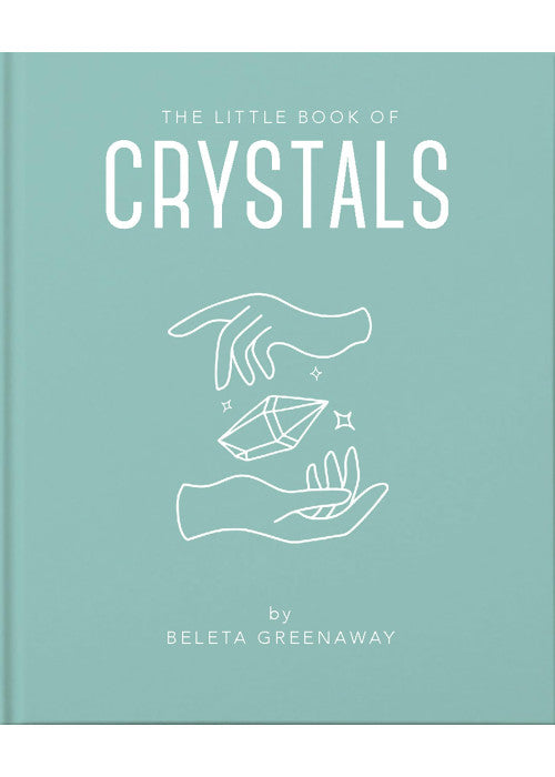 The Little Book of Crystals: An Inspiring Introduction to Everything You Need to Know to Enhance Your Life Using Crystals: 1