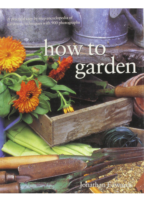 How to Garden: A Practical Encyclopedia of Gardening Techniques with Step-by-Step Photographs