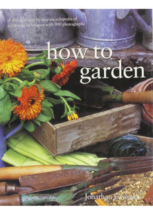 How to Garden: A Practical Encyclopedia of Gardening Techniques with Step-by-Step Photographs