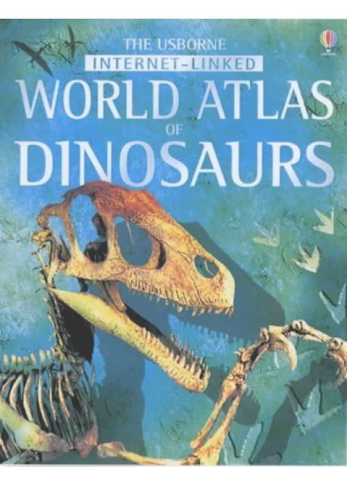 The Usborne Internet-Linked Atlas of Dinosaurs