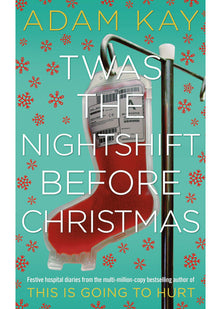 Twas The Nightshift Before Christmas: Festive hospital diaries from the author of multi-million-copy hit This is Going to Hurt