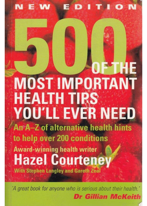500 of the Most Important Health Tips You'll Ever Need: An A-Z of Alternative Health Hints to Help Over 200 Conditions