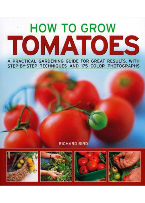 How to Grow Successful Tomatoes: A Practical Gardening Guide for Great Results, with Step-by-step Techniques and 250 Colour Photographs