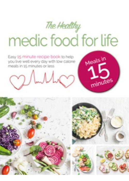 The Healthy Medic Food for Life Meals in 15 minutes: Easy 15 minute recipe book to help you live well every day with low-calorie meals in 15 minutes or less