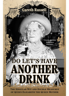 Do Let’s Have Another Drink: The Singular Wit and Double Measures of Queen Elizabeth the Queen Mother