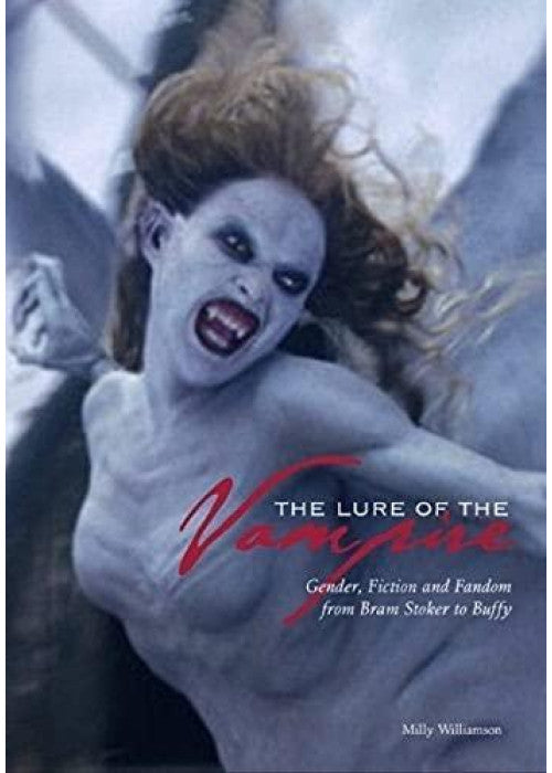 The Lure of the Vampire: Gender, Fiction and Fandom from Bram Stoker to Buffy: Gender, Fiction, and Fandom from Bram Stoker to Buffy the Vampire Slayer (Film and Media Studies)