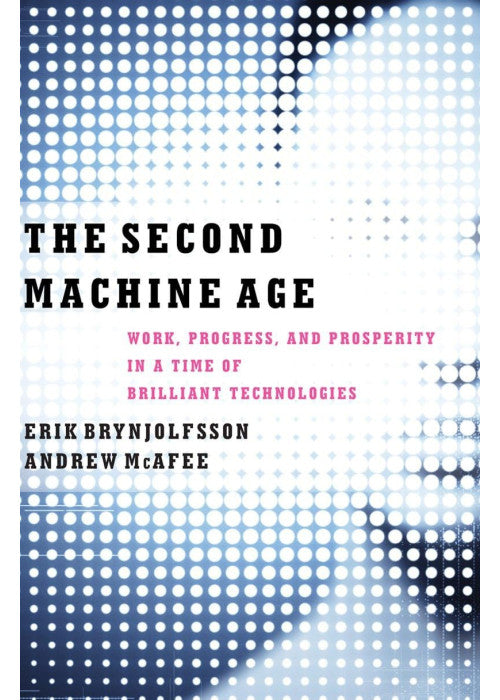 The Second Machine Age: Work, Progress, and Prosperity in a Time of Brilliant Technologies