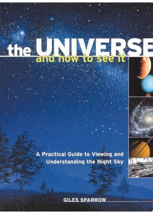 The Universe and How to See It - A Practical Guide to Viewing and Understanding the Night Sky