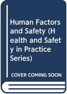 Human Factors And Safety (Health and Safety in Practice Series)