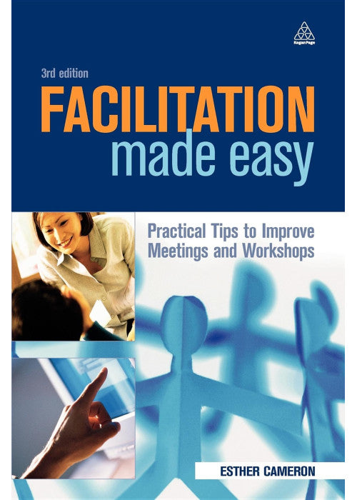 Facilitation Made Easy: Practical Tips to Improve Meetings and Workshops