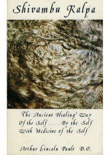 SHIVAMBU KALPA: The Ancient Healing Way of the Self... By the Self With Medicine of the Self