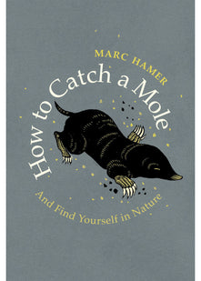 How to Catch a Mole: And Find Yourself in Nature