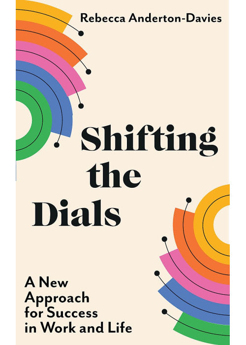 Shifting the Dials: A New Approach for Success in Work and Life
