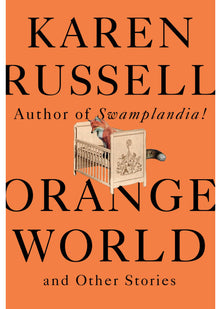 Orange World and Other Stories: Karen Russell