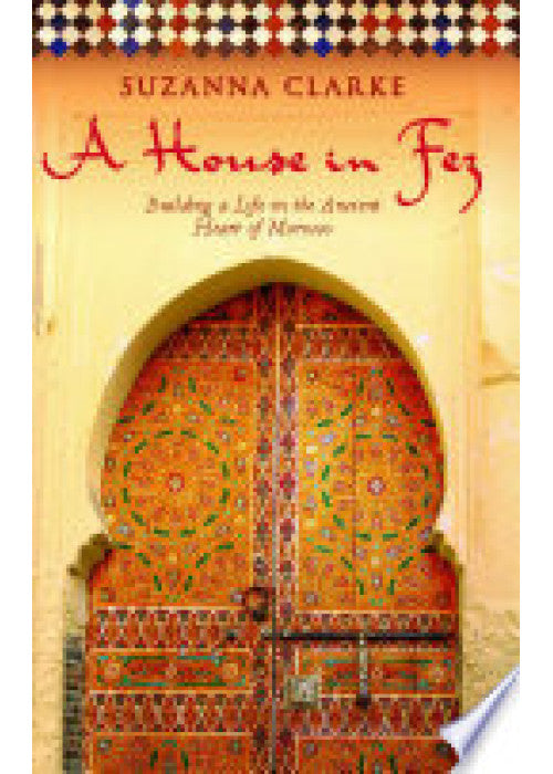 A House in Fez: Building a Life in the Ancient Heart of Morocco