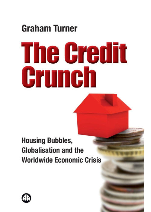 The Credit Crunch: Housing Bubbles, Globalisation and the Worldwide Economic Crisis
