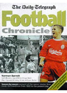 "Daily Telegraph" Football Chronicle: A Season-by-season Account of the Soccer Stories That Made the Headlines from 1863 to the Present Day
